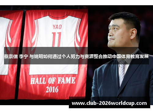 蔡崇信 李宁 与姚明如何通过个人努力与资源整合推动中国体育教育发展