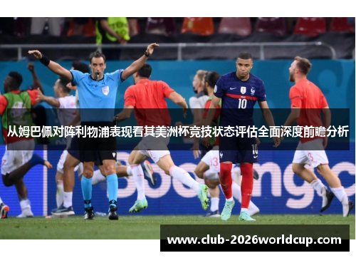 从姆巴佩对阵利物浦表现看其美洲杯竞技状态评估全面深度前瞻分析