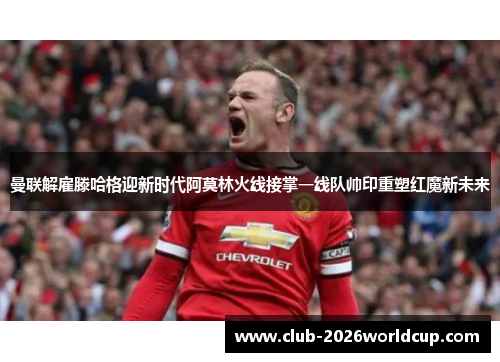 曼联解雇滕哈格迎新时代阿莫林火线接掌一线队帅印重塑红魔新未来 曼联解雇滕哈格迎新时代阿莫林火线接掌一线队帅印重塑红魔新未来