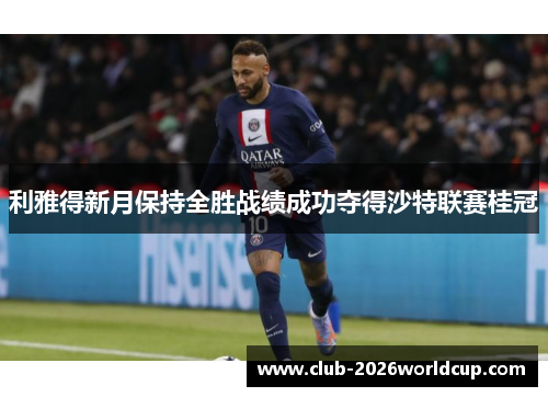 利雅得新月保持全胜战绩成功夺得沙特联赛桂冠