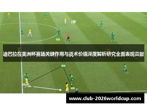 迪巴拉在美洲杯赛场关键作用与战术价值深度解析研究全面表现贡献 迪巴拉在美洲杯赛场关键作用与战术价值深度解析研究全面表现贡献